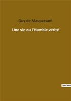 Couverture du livre « Une vie ou l'humble vérité » de Guy de Maupassant aux éditions Culturea