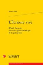 Couverture du livre « L'écriture vive ; Woolf, Sarraute, une autre phénoménologie de la perception » de Naomi Toth aux éditions Classiques Garnier