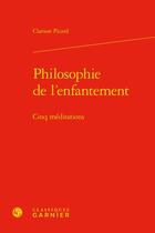 Couverture du livre « Philosophie de l'enfantement : cinq méditations » de Clarisse Picard aux éditions Classiques Garnier