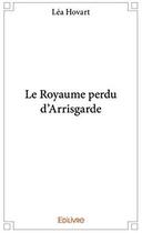 Couverture du livre « Le royaume perdu d'Arrisgarde » de Lea Hovart aux éditions Edilivre