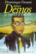 Couverture du livre « Robert desnos, le roman d'une vie » de Dominique Desanti aux éditions Mercure De France