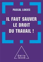 Couverture du livre « Il faut sauver le droit du travail » de Pascal Lokiec aux éditions Odile Jacob
