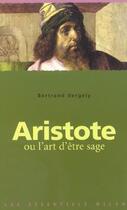 Couverture du livre « Aristote ou l'art d'etre sage » de Bertrand Vergely aux éditions Milan
