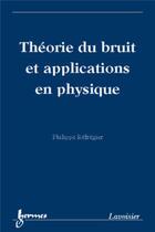 Couverture du livre « Théorie du bruit et applications en physique » de Philippe Réfrégier aux éditions Hermes Science Publications