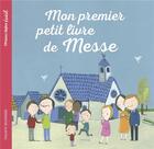 Couverture du livre « Mon premier petit livre de messe » de Marie-Helene Delval et Maud Legrand et Charles-Eric Hauguel aux éditions Bayard Jeunesse