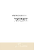Couverture du livre « Hebermayor ; la chronique d'Ada » de Claude Quelennec aux éditions Le Manuscrit