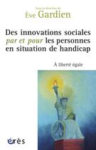 Couverture du livre « Des innovations sociales par et pour les personnes en situation de handicap » de Eve Gardien aux éditions Eres