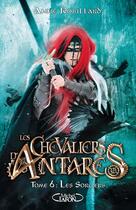 Couverture du livre « Les chevaliers d'Antarès Tome 6 : les sorciers » de Anne Robillard aux éditions Michel Lafon