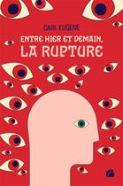 Couverture du livre « Entre hier et demain, la rupture » de Carl Eugene aux éditions Editions Du Panthéon