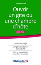 Couverture du livre « Ouvrir un gîte ou une chambre d'hôte ; définir son projet, s'implanter et créer son activité, exercer au quotidien et se faire connaître (édition 2017/2018) » de Christelle Capo-Chichi aux éditions Studyrama