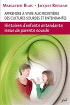 Couverture du livre « Apprendre à vivre aux frontières des cultures sourdes et entendantes ; histoire d'enfants entendants issus de parents sourds » de Marguerite Blais aux éditions Les Presses De L'universite Laval (pul)