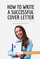 Couverture du livre « How to write a successful cover letter : ace your application » de  aux éditions 50minutes.com