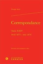 Couverture du livre « Correspondance t.24 ; avril 1874-mai 1876 » de George Sand aux éditions Classiques Garnier