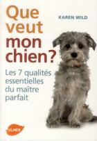 Couverture du livre « Que veut mon chien ? les 7 qualités essentielles du maître parfait » de Karen Wild aux éditions Eugen Ulmer