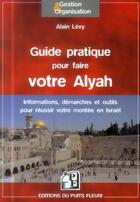Couverture du livre « Guide pratique pour faire votre Alyah ; informations, démarches et outils pour réussir votre montée en en Israël » de Alain Levy aux éditions Puits Fleuri