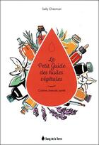 Couverture du livre « Le petit guide des huiles végétales : cuisine, beauté, santé » de Sally Chesman aux éditions Sang De La Terre
