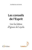 Couverture du livre « Les conseils de l'esprit ; lire les lettres d'Ignace de Loyola » de Patrick Goujon aux éditions Lessius