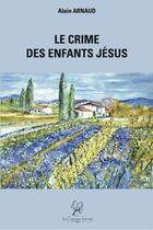 Couverture du livre « Le crime des enfants Jésus » de Alain Arnaud aux éditions La Compagnie Litteraire