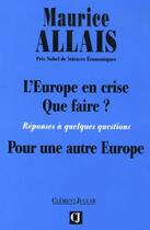 Couverture du livre « L'Europe en crise, que faire ? ; réponses à quelques questions ; pour une autre Europe » de Maurice Allais aux éditions Clement Juglar