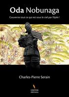 Couverture du livre « Oda Nobunaga ; gouverne tout ce qui est sous le ciel par l'épée » de Charles Pierre Serain aux éditions Centon