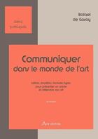 Couverture du livre « Communiquer dans le monde de l'art ; lettres, modèles, formules types pour présenter un artiste et défendre son art (2e édition) » de Rafael De Garay aux éditions Ars Vivens