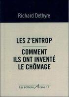 Couverture du livre « Les z'entrop ; comment ils ont inventé le chômage » de Richard Dethyre aux éditions Arcane 17