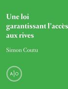 Couverture du livre « Une loi garantissant l'accès aux rives » de Simon Coutu aux éditions Atelier 10