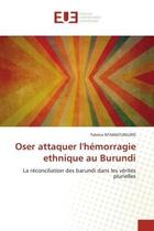 Couverture du livre « Oser attaquer l'hémorragie ethnique au Burundi : La réconciliation des barundi dans les vérités plurielles » de Fabrice Ntamatungiro aux éditions Editions Universitaires Europeennes