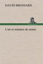 Couverture du livre « L'art et maniere de semer - l art et maniere de semer » de Brossard David aux éditions Tredition