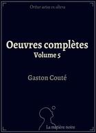 Couverture du livre « Oeuvres complètes t.5 » de Gaston Coute aux éditions Matiere Noire