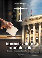 Couverture du livre « Démocratie vraie face au coût du capital : Minocratie - Démocrature Majocratie - Démocratie » de Daniel Scheh aux éditions Verone