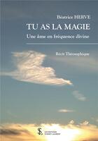 Couverture du livre « Tu as la magie ; une âme en fréquence divine » de Beatrice Herve aux éditions Sydney Laurent