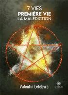 Couverture du livre « 7 vies : Première vie La malédiction » de Valentin Lefebvre aux éditions Le Lys Bleu