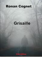 Couverture du livre « GRISAILLE » de Ronan Cognet aux éditions Noir Edition
