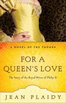 Couverture du livre « FOR A QUEEN''S LOVE - THE STORIES OF THE ROYAL WIVES OF PHILIP II » de Jean Plaidy aux éditions Broadway Books