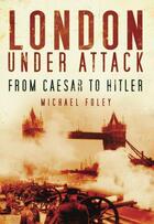 Couverture du livre « London Under Attack » de Foley Michael aux éditions History Press Digital