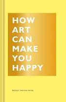 Couverture du livre « How art can make you happy » de Bridget Watson Payne aux éditions Chronicle Books