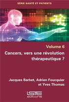 Couverture du livre « Cancers, vers une révolution thérapeutique ? » de Adrien Foucquier et Yves Thomas et Jacques Barbet aux éditions Iste