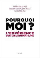 Couverture du livre « Pourquoi moi ? l'expérience des discriminations » de Francois Dubet et Olivier Cousin et Sandrine Rui et Eric Mace aux éditions Seuil