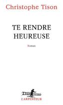 Couverture du livre « Te rendre heureuse » de Christophe Tison aux éditions Gallimard