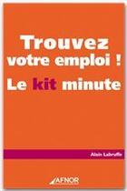 Couverture du livre « Trouvez votre emploi ; le kit minute » de Alain Labruffe aux éditions Afnor