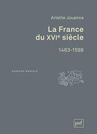 Couverture du livre « La France du XVIème siècle (2e édition) » de Arlette Jouanna aux éditions Puf