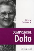 Couverture du livre « Comprendre Dolto ; une éthique du désir » de Gérard Guillerault aux éditions Armand Colin