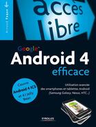 Couverture du livre « Google Android 4 efficace ; utilisation avancée des smartphones et tablettes Android » de Arnaud Faque aux éditions Eyrolles