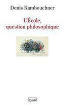 Couverture du livre « L'école, question philosophique » de Denis Kambouchner aux éditions Fayard