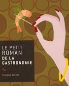 Couverture du livre « Le petit roman de la gastronomie » de Francois Ceresa aux éditions Rocher