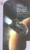 Couverture du livre « Nouvelles au fil du temps, 1988-1997 ; mon nom est titan » de Robert Silverberg aux éditions J'ai Lu