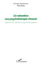 Couverture du livre « Relaxation une psychothérapie d'avenir ; dépasser les dualismes psychothérapiques » de Yves Ranty aux éditions Editions L'harmattan