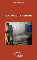 Couverture du livre « Le conseil des esprits » de Jean Mikilan aux éditions Editions L'harmattan