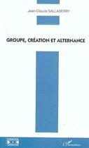 Couverture du livre « Groupe, création et alternance » de Jean-Claude Sallaberry aux éditions Editions L'harmattan